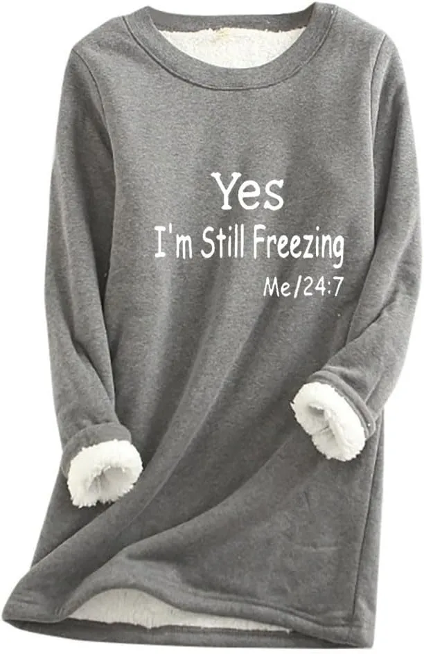 Yes,I'm Still Freezing -Me 24:7 Sweatshirt for Women Winter Fleece Lined Warm Shirts Casual Solid Loungewear Tops