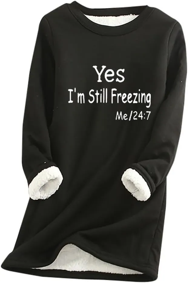 Yes,I'm Still Freezing -Me 24:7 Sweatshirt for Women Winter Fleece Lined Warm Shirts Casual Solid Loungewear Tops